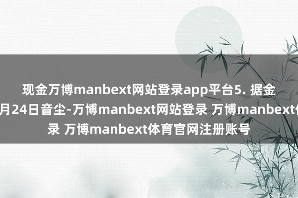 现金万博manbext网站登录app平台　　5. 据金融监管总局网站1月24日音尘-万博manbext网站登录 万博manbext体育官网注册账号
