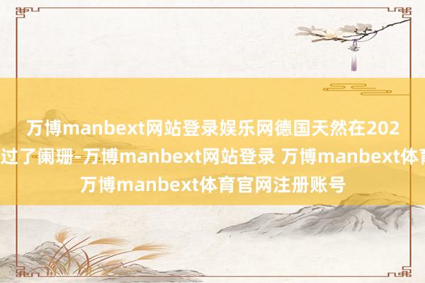 万博manbext网站登录娱乐网　　德国天然在2024年第三季度躲过了阑珊-万博manbext网站登录 万博manbext体育官网注册账号